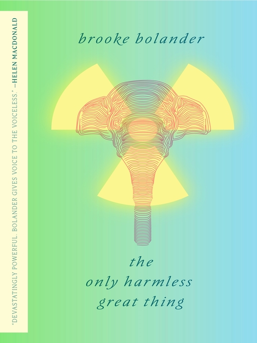Title details for The Only Harmless Great Thing by Brooke Bolander - Available